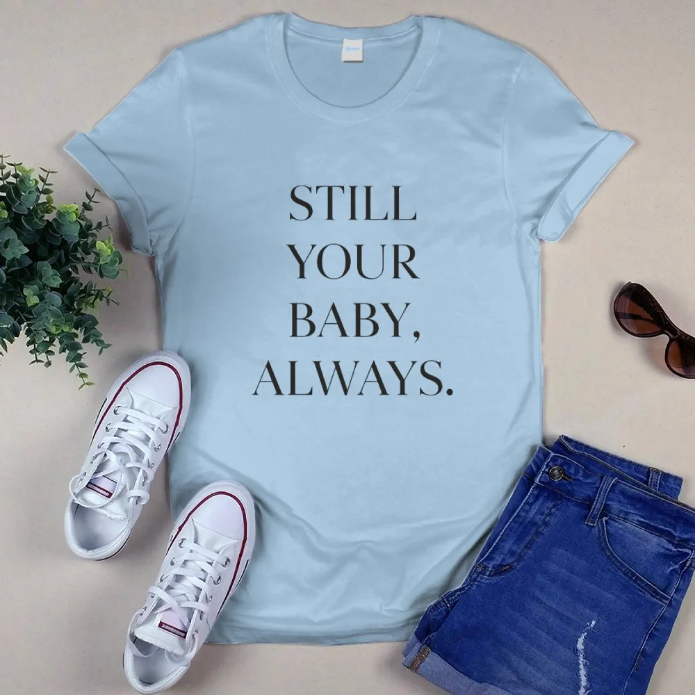 Last-Minute Mother's Day Gifts That Don't Look Rushed "Still Your Baby, Always" Minimalist T-Shirt